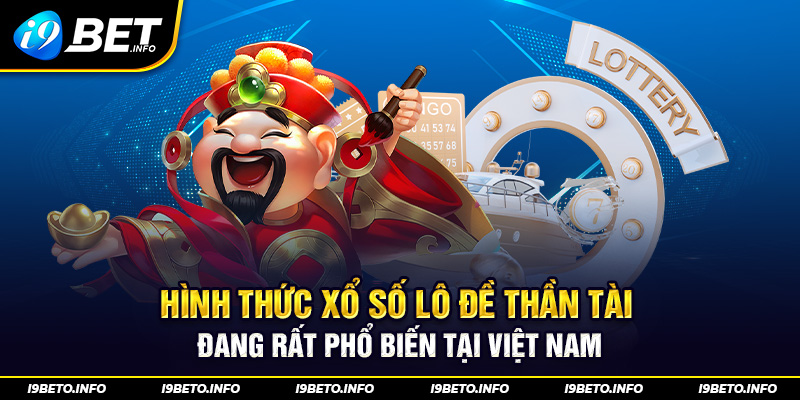 Hình thức xổ số lô đề Thần Tài đang rất phổ biến tại Việt Nam.