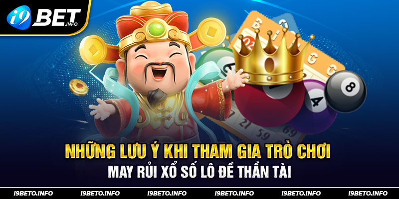 Những lưu ý khi tham gia trò chơi may rủi xổ số lô đề Thần Tài.