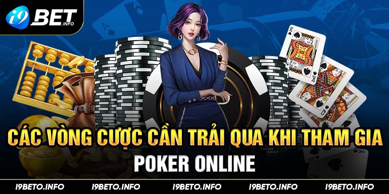 Các vòng cược cần trải qua khi tham gia Poker online
