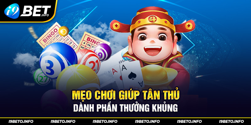 Mẹo chơi giúp tân thủ dành phần thưởng khủng.